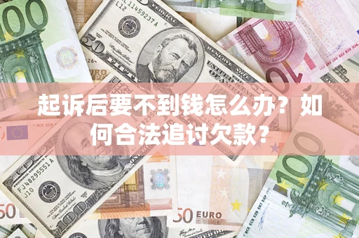 北京起诉后要不到钱怎么办？如何合法追讨欠款？