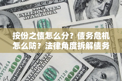 北京按份之债怎么分？债务危机怎么防？法律角度拆解债务分配与风险自保指南