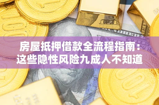 北京房屋抵押借款全流程指南：这些隐性风险九成人不知道