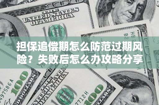 北京担保追偿期怎么防范过期风险？失败后怎么办攻略分享