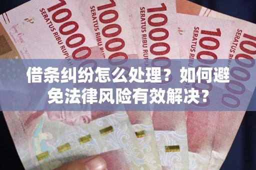 北京借条纠纷怎么处理？如何避免法律风险有效解决？