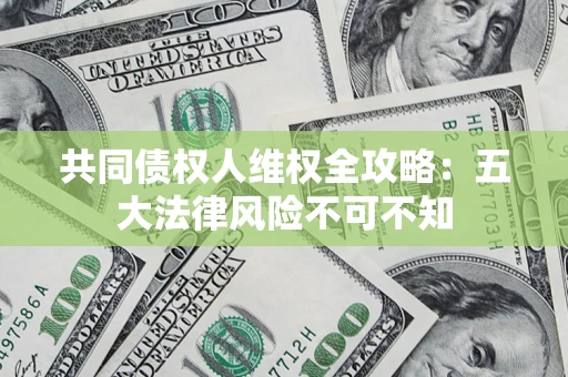 北京共同债权人维权全攻略：五大法律风险不可不知
