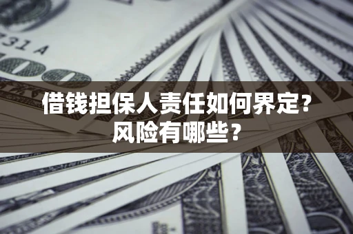 北京借钱担保人责任如何界定?风险有哪些? 北京借钱担保人责任如何界定?风险有哪些?