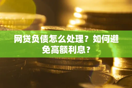 北京网贷负债怎么处理？如何避免高额利息？