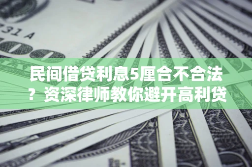 北京民间借贷利息5厘合不合法？资深律师教你避开高利贷陷阱