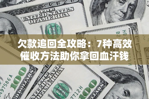 北京欠款追回全攻略：7种高效催收方法助你拿回血汗钱