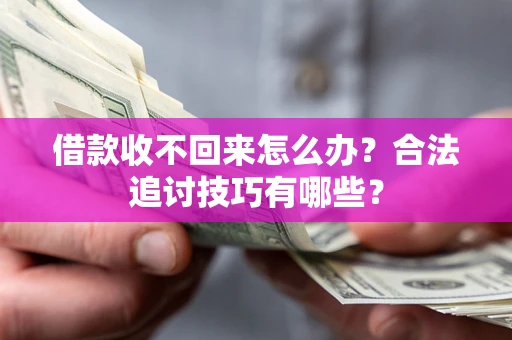 北京借款收不回来怎么办？合法追讨技巧有哪些？