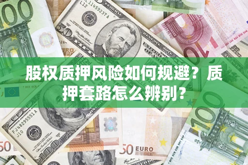 北京股权质押风险如何规避？质押套路怎么辨别？