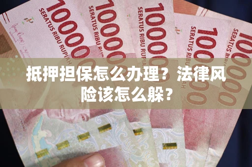 北京抵押担保怎么办理？法律风险该怎么躲？