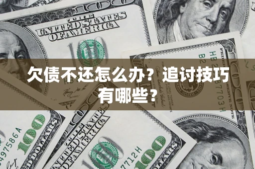 北京欠债不还怎么办？追讨技巧有哪些？
