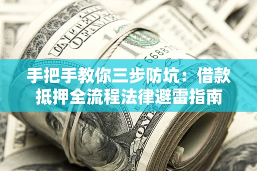 北京手把手教你三步防坑：借款抵押全流程法律避雷指南