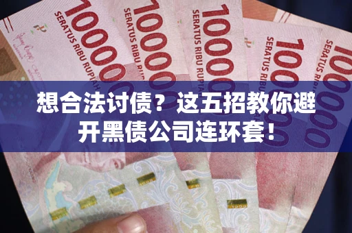 北京想合法讨债？这五招教你避开黑债公司连环套！