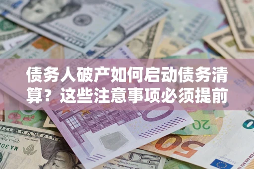 北京债务人破产如何启动债务清算？这些注意事项必须提前知道