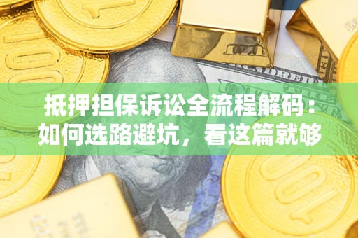 北京抵押担保诉讼全流程解码：如何选路避坑，看这篇就够了