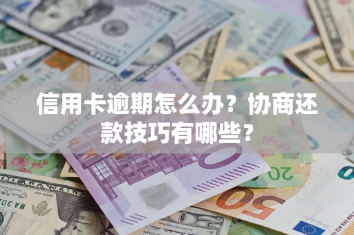 北京信用卡逾期怎么办？协商还款技巧有哪些？