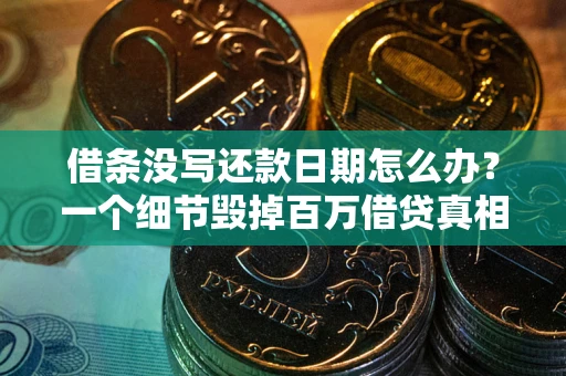 北京借条没写还款日期怎么办？一个细节毁掉百万借贷真相
