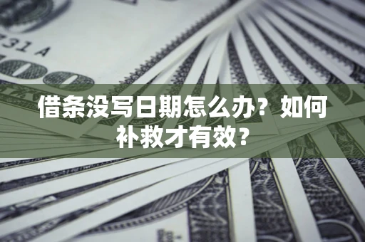 北京借条没写日期怎么办？如何补救才有效？