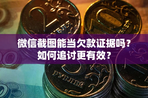 北京微信截图能当欠款证据吗？如何追讨更有效？