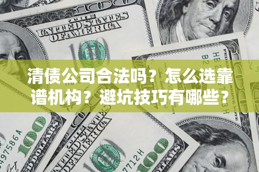北京清债公司合法吗？怎么选靠谱机构？避坑技巧有哪些？