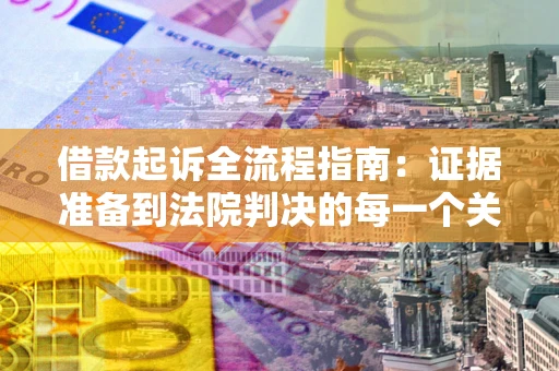 北京借款起诉全流程指南：证据准备到法院判决的每一个关键步骤