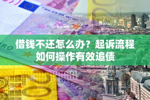 北京借钱不还怎么办？起诉流程如何操作有效追债