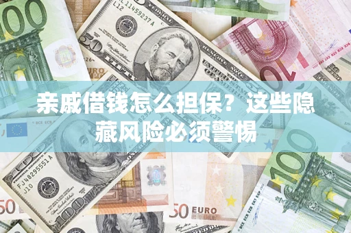 北京亲戚借钱怎么担保？这些隐藏风险必须警惕
