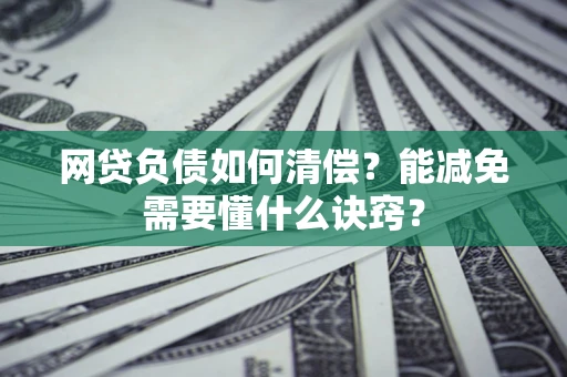 北京网贷负债如何清偿？能减免需要懂什么诀窍？