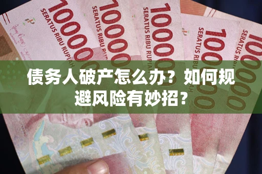 北京债务人破产怎么办？如何规避风险有妙招？