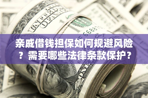 北京亲戚借钱担保如何规避风险？需要哪些法律条款保护？
