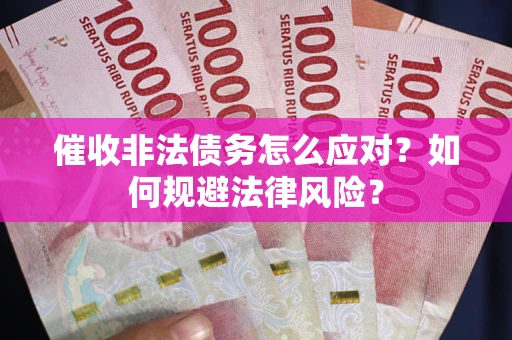 北京催收非法债务怎么应对？如何规避法律风险？