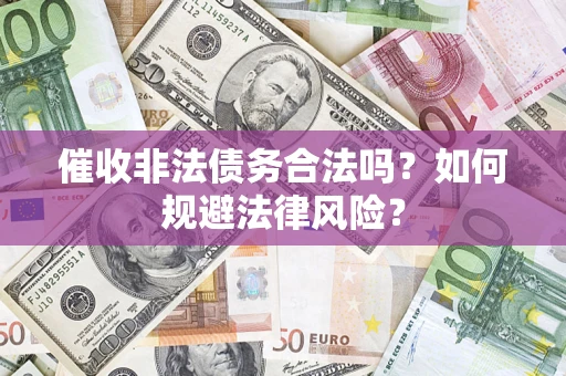 北京催收非法债务合法吗？如何规避法律风险？