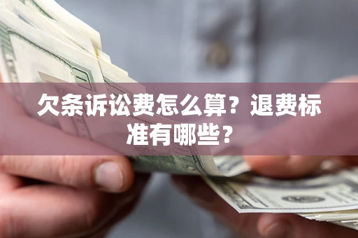 北京欠条诉讼费怎么算？退费标准有哪些？