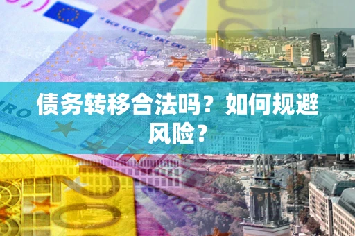 北京债务转移合法吗？如何规避风险？