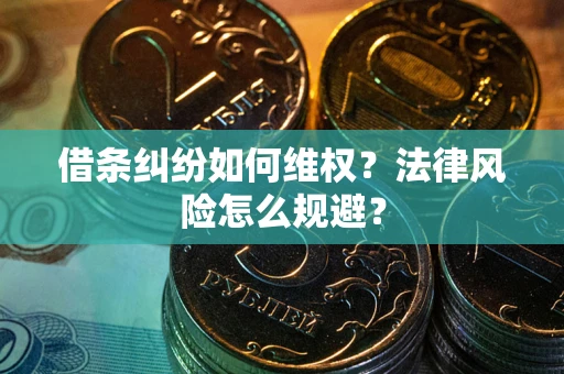 北京借条纠纷如何维权？法律风险怎么规避？