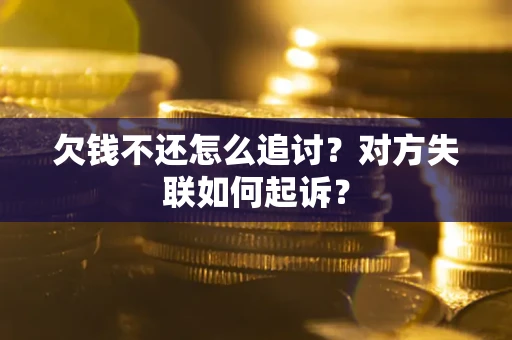 北京欠钱不还怎么追讨？对方失联如何起诉？