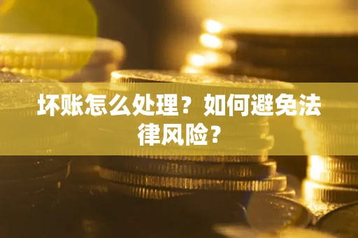 北京坏账怎么处理？如何避免法律风险？