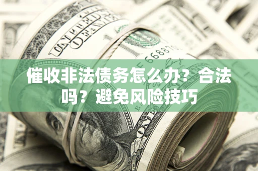 北京催收非法债务怎么办？合法吗？避免风险技巧