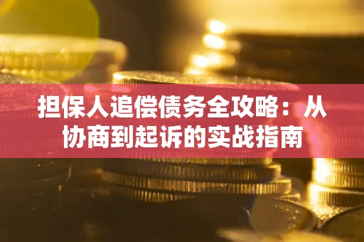 北京担保人追偿债务全攻略:从协商到起诉的实战指南 北京担保人追偿债务全攻略:从协商到起诉的实战指南
