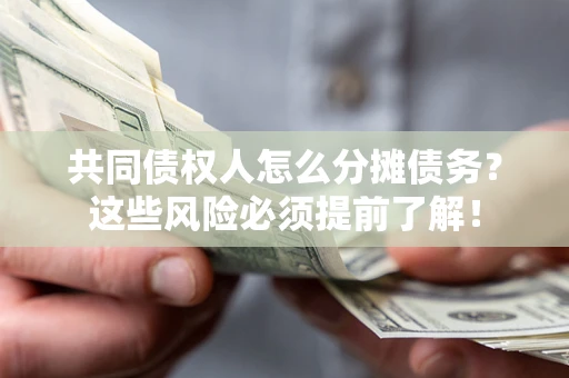 北京共同债权人怎么分摊债务？这些风险必须提前了解！