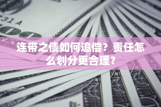 北京连带之债如何追偿？责任怎么划分更合理？