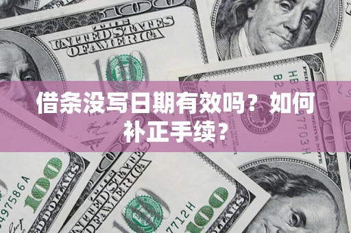 北京借条没写日期有效吗？如何补正手续？