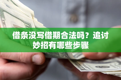 北京借条没写借期合法吗？追讨妙招有哪些步骤