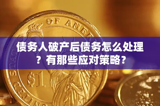 北京债务人破产后债务怎么处理？有那些应对策略？
