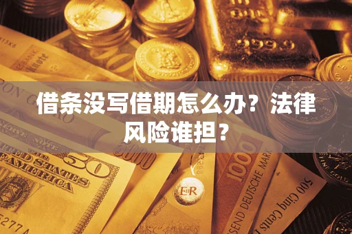 北京借条没写借期怎么办？法律风险谁担？